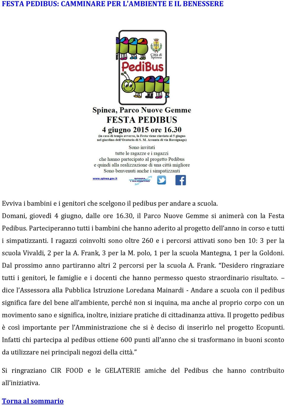 I ragazzi coinvolti sono oltre 260 e i percorsi attivati sono ben 10: 3 per la scuola Vivaldi, 2 per la A. Frank, 3 per la M. polo, 1 per la scuola Mantegna, 1 per la Goldoni.