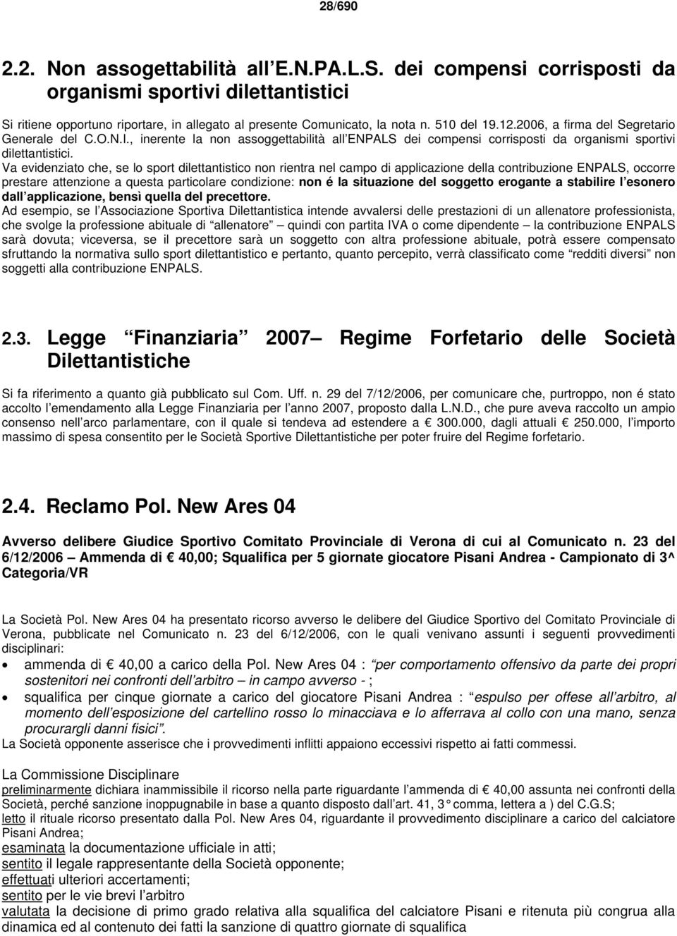 Va evidenziato che, se lo sport dilettantistico non rientra nel campo di applicazione della contribuzione ENPALS, occorre prestare attenzione a questa particolare condizione: non é la situazione del