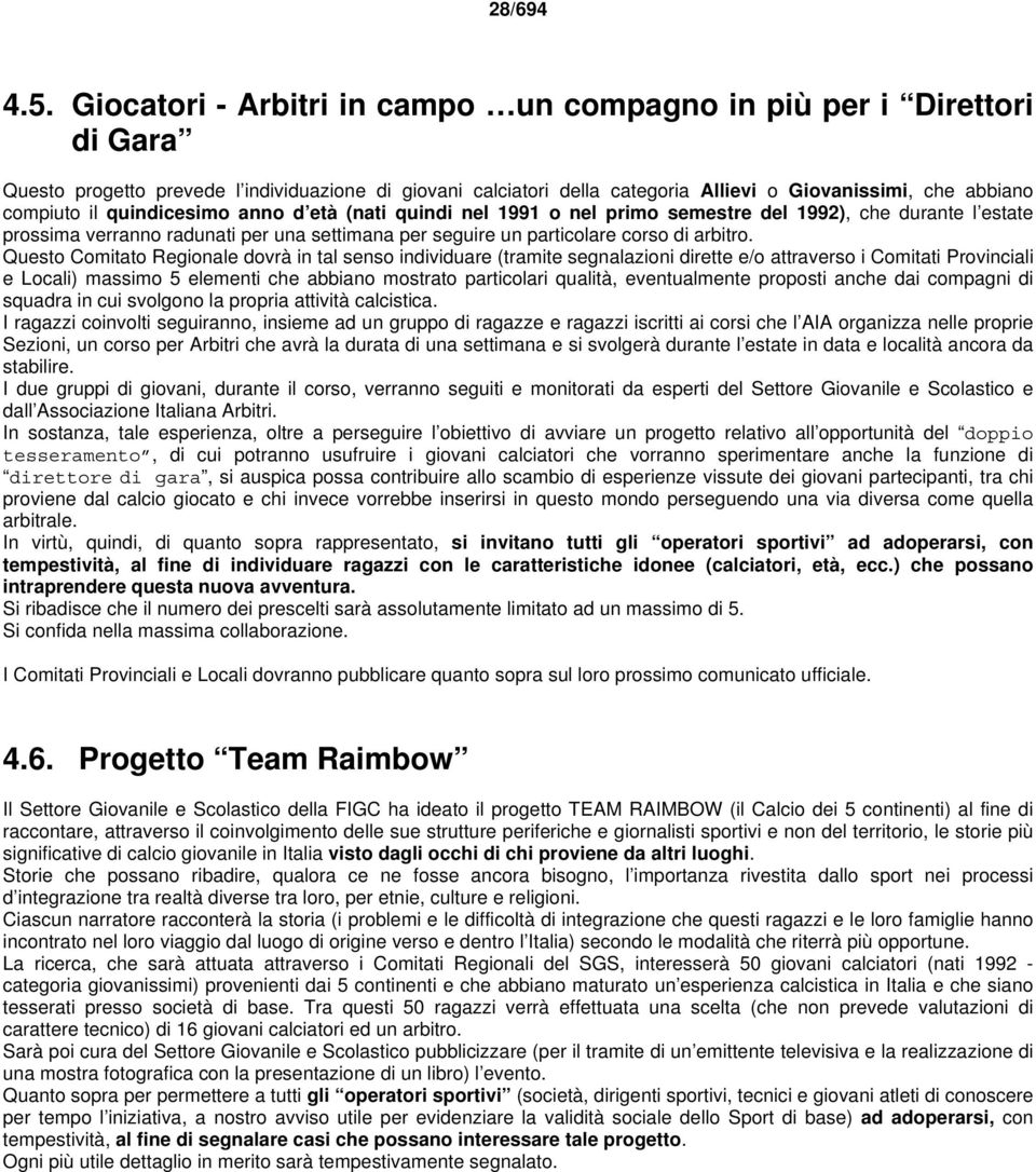 quindicesimo anno d età (nati quindi nel 1991 o nel primo semestre del 1992), che durante l estate prossima verranno radunati per una settimana per seguire un particolare corso di arbitro.