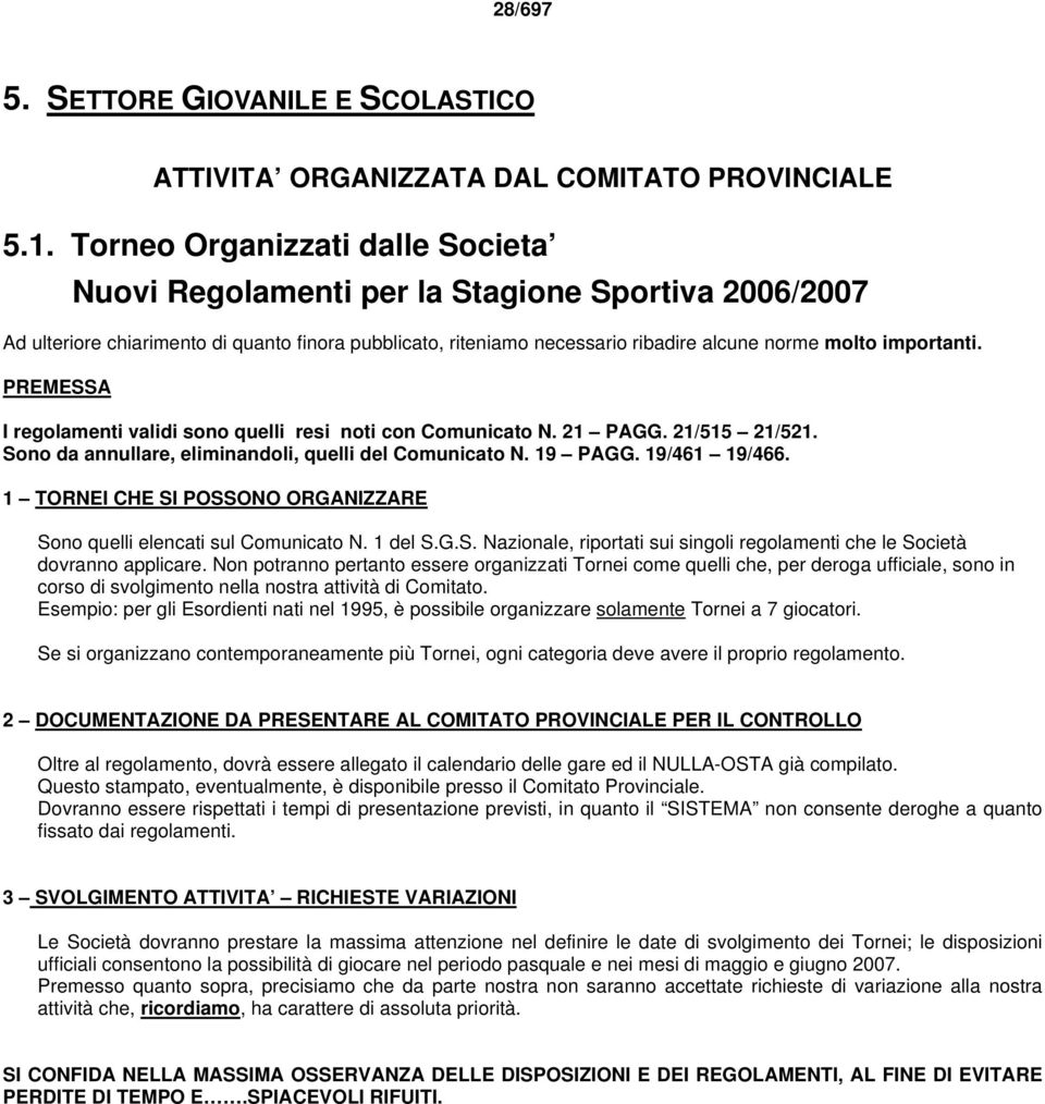 PREMESSA I regolamenti validi sono quelli resi noti con Comunicato N. 21 PAGG. 21/515 21/521. Sono da annullare, eliminandoli, quelli del Comunicato N. 19 PAGG. 19/461 19/466.