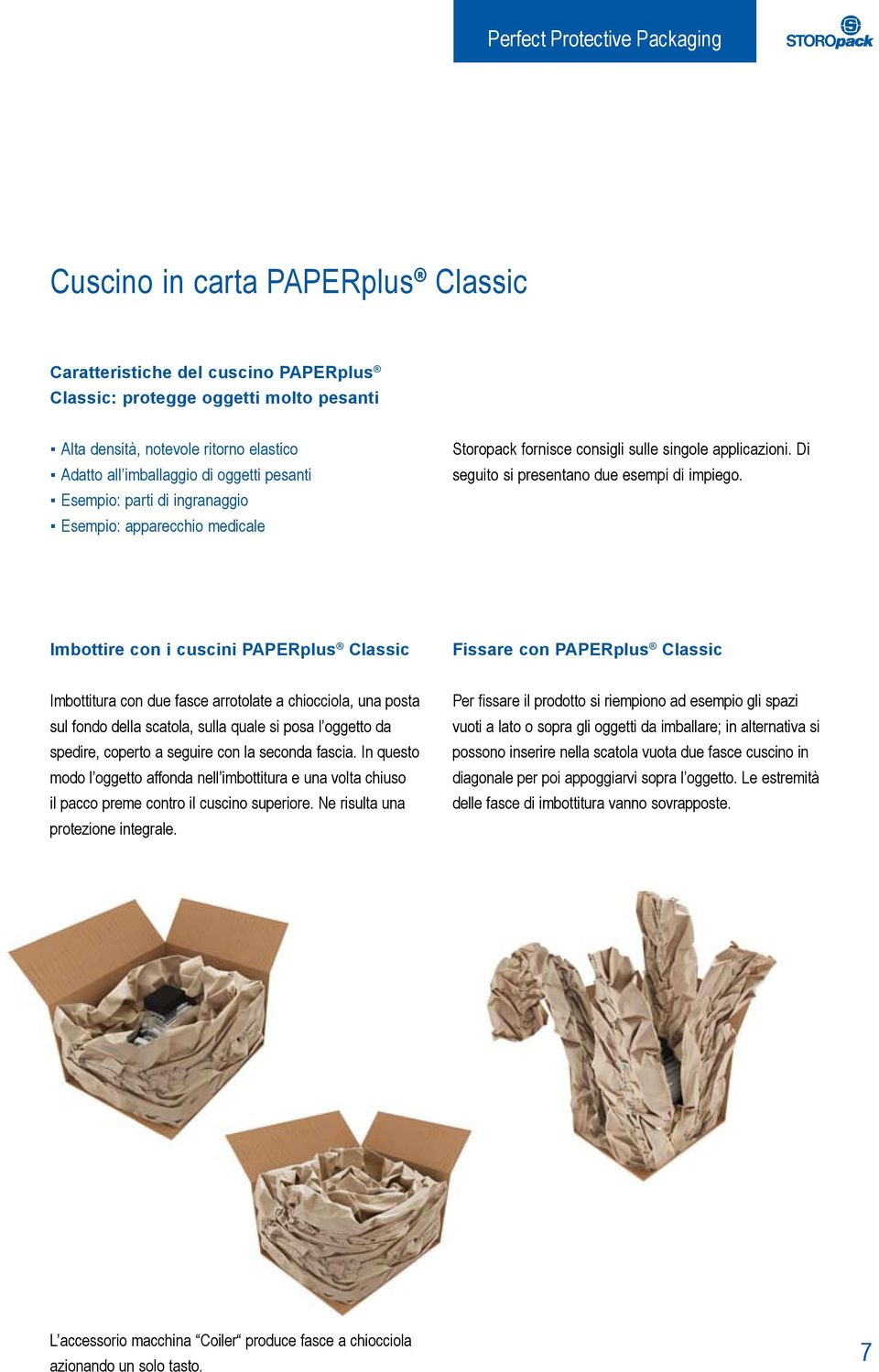 Imbottire con i cuscini PAPERplus Classic Fissare con PAPERplus Classic Imbottitura con due fasce arrotolate a chiocciola, una posta sul fondo della scatola, sulla quale si posa l oggetto da spedire,