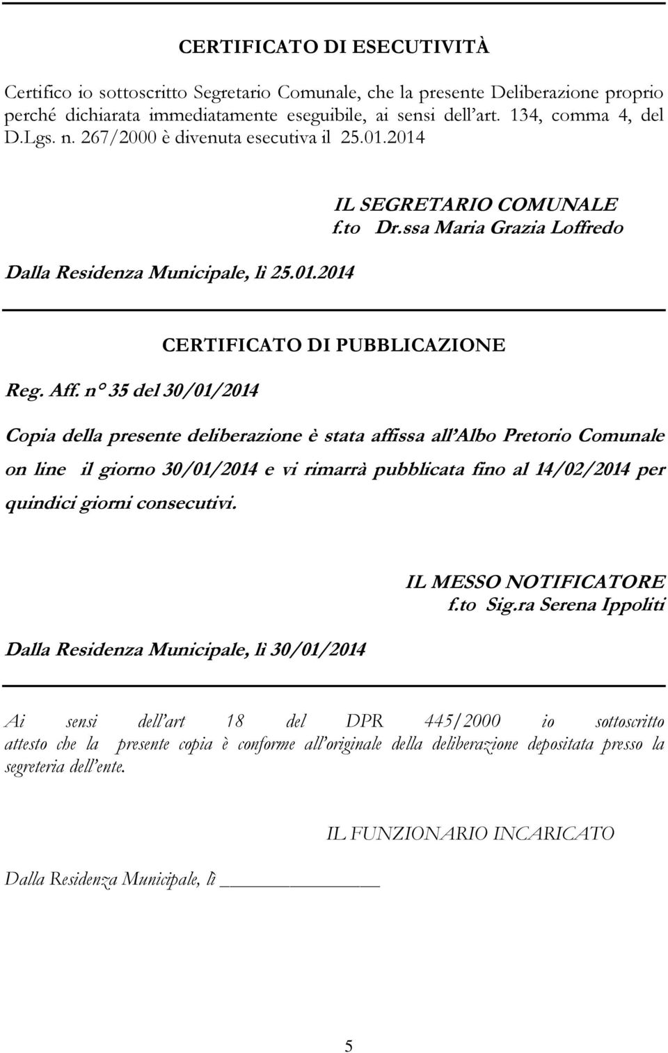 n 35 del 30/01/2014 Copia della presente deliberazione è stata affissa all Albo Pretorio Comunale on line il giorno 30/01/2014 e vi rimarrà pubblicata fino al 14/02/2014 per quindici giorni