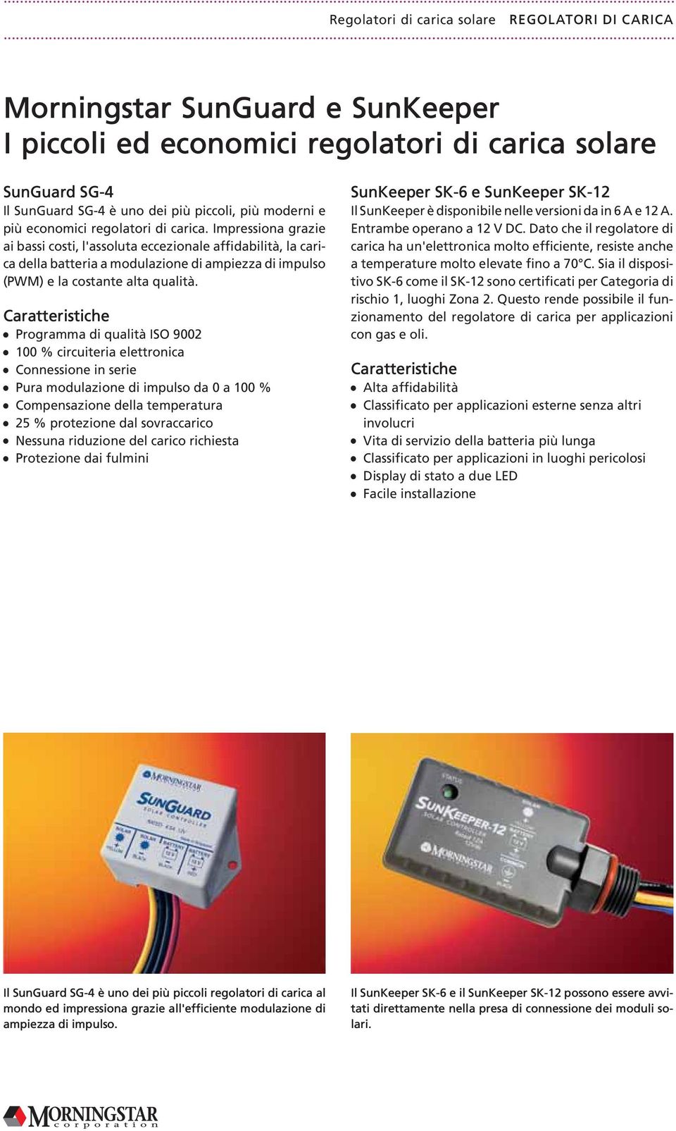 Caratteristiche Programma di qualità ISO 9002 100 % circuiteria elettroica Coessioe i serie Pura modulazioe di impulso da 0 a 100 % Compesazioe della temperatura 25 % protezioe dal sovraccarico