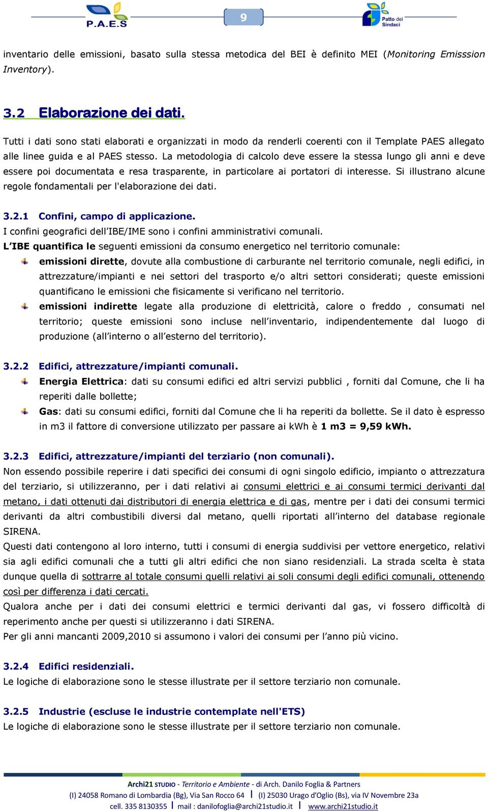 La metodologia di calcolo deve essere la stessa lungo gli anni e deve essere poi documentata e resa trasparente, in particolare ai portatori di interesse.