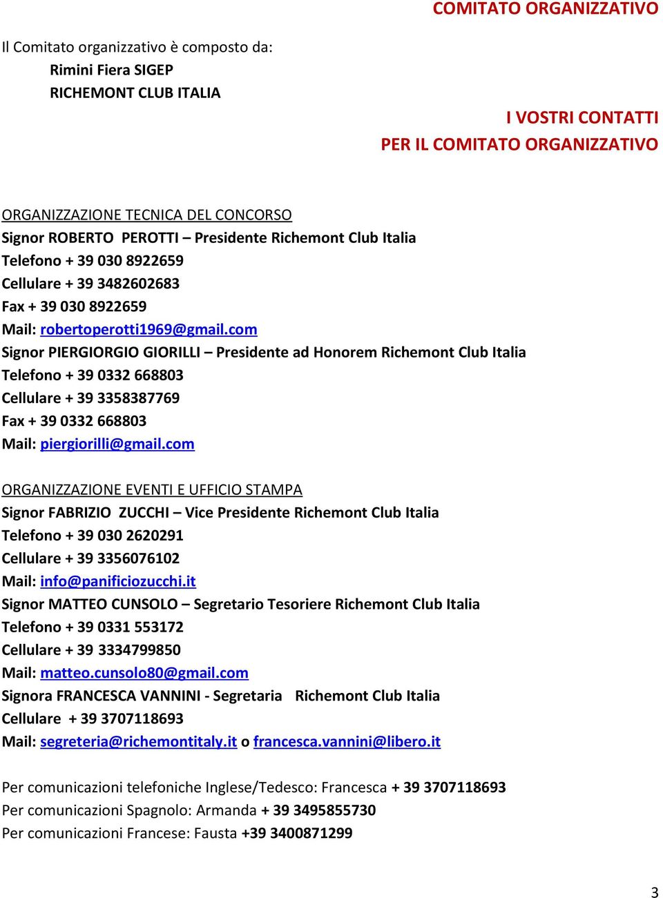 com Signor PIERGIORGIO GIORILLI Presidente ad Honorem Richemont Club Italia Telefono + 39 0332 668803 Cellulare + 39 3358387769 Fax + 39 0332 668803 Mail: piergiorilli@gmail.