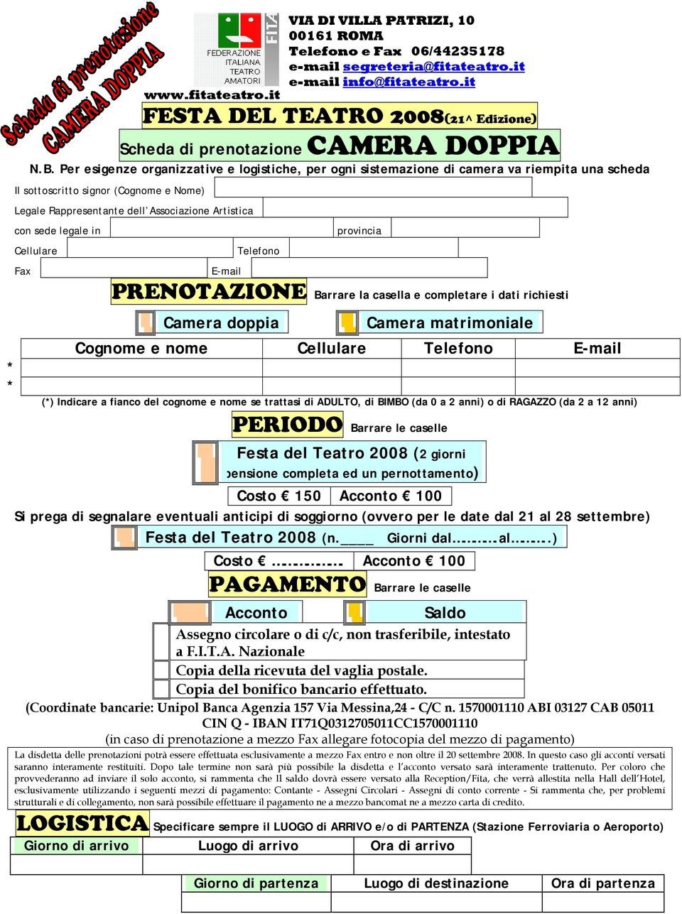 Telefono PRENOTAZIONE Barrare la casella e completare i dati richiesti Camera doppia Camera matrimoniale Cognome e nome Cellulare Telefono (*) Indicare a fianco del cognome e nome se trattasi di