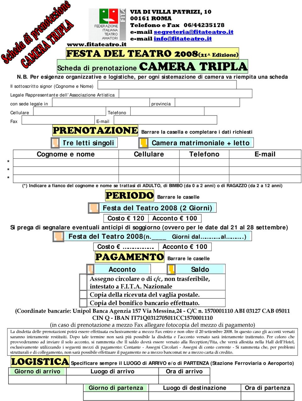 Telefono PRENOTAZIONE Barrare la casella e completare i dati richiesti Tre letti singoli Camera matrimoniale + letto Cognome e nome Cellulare Telefono (*) Indicare a fianco del cognome e nome se