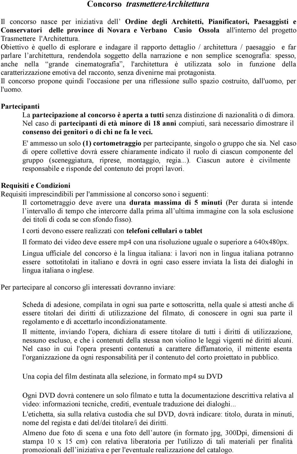 Obiettivo è quello di esplorare e indagare il rapporto dettaglio / architettura / paesaggio e far parlare l architettura, rendendola soggetto della narrazione e non semplice scenografia: spesso,