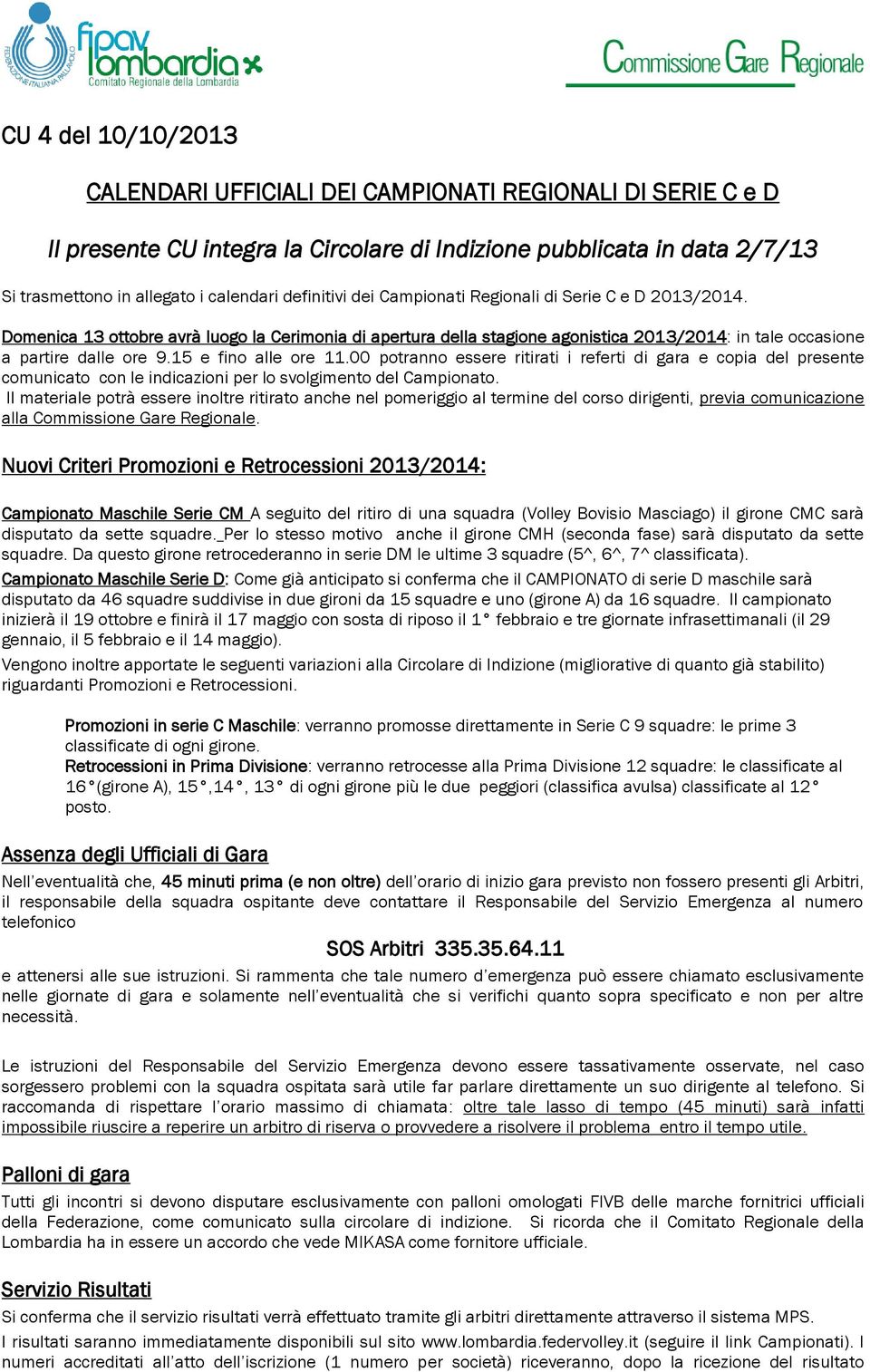 15 e fino alle ore 11.00 potranno essere ritirati i referti di gara e copia del presente comunicato con le indicazioni per lo svolgimento del Campionato.