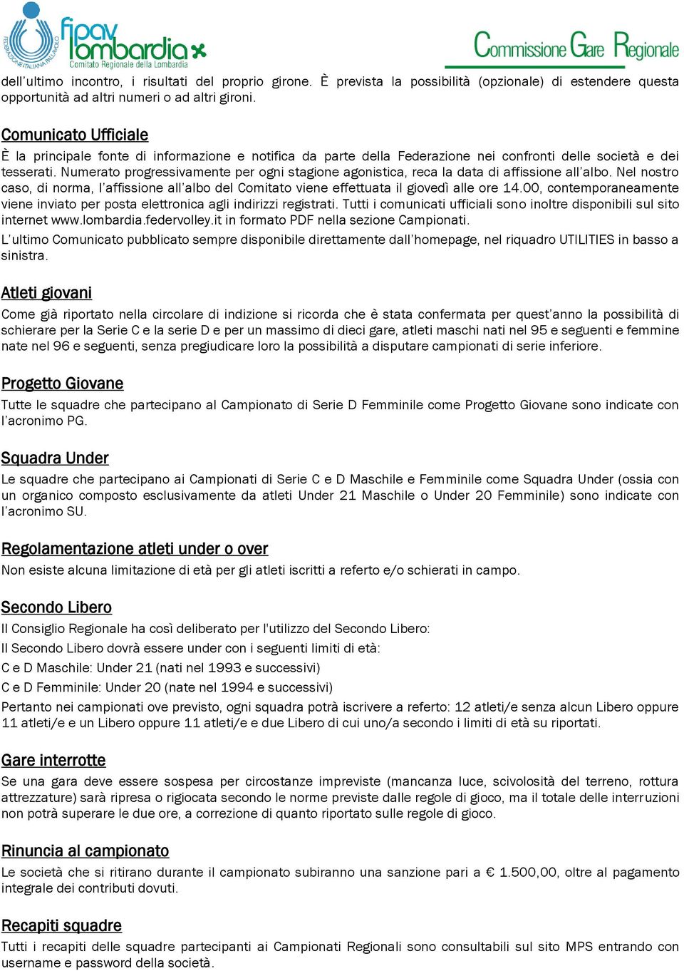 Numerato progressivamente per ogni stagione agonistica, reca la data di affissione all albo. Nel nostro caso, di norma, l affissione all albo del Comitato viene effettuata il giovedì alle ore 14.