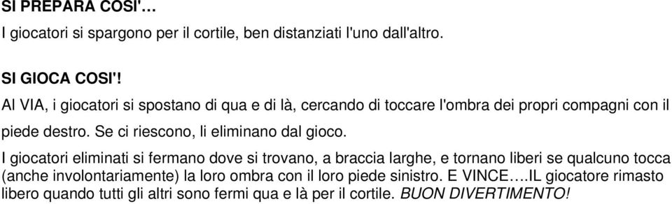 Se ci riescono, li eliminano dal gioco.