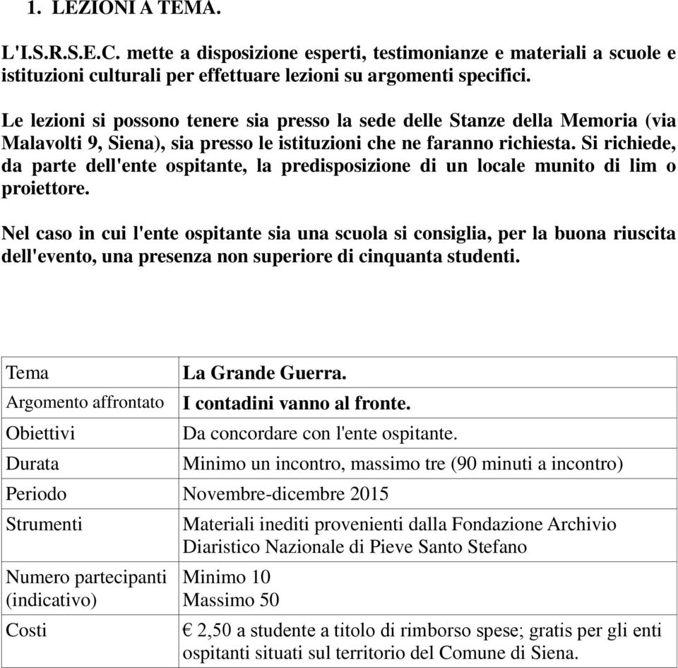 Si richiede, da parte dell'ente ospitante, la predisposizione di un locale munito di lim o proiettore.