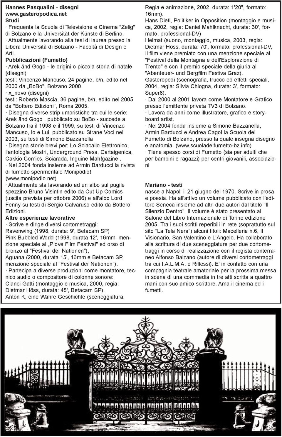Pubblicazioni (Fumetto) Arek änd Gogo - le origini o piccola storia di natale (disegni) testi: Vincenzo Mancuso, 24 pagine, b/n, edito nel 2000 da BoBo", Bolzano 2000.