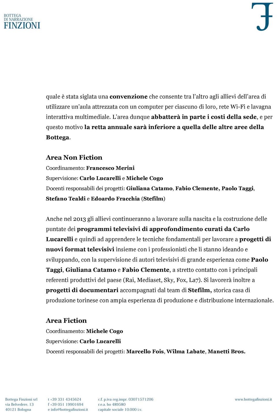 Area Non Fiction Coordinamento: Francesco Merini Supervisione: Carlo Lucarelli e Michele Cogo Docenti responsabili dei progetti: Giuliana Catamo, Fabio Clemente, Paolo Taggi, Stefano Tealdi e Edoardo