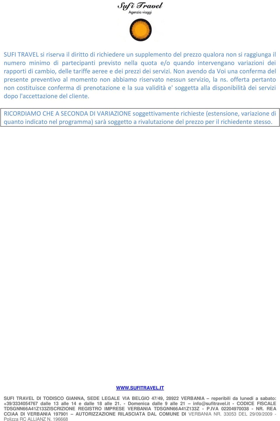 Non avendo da Voi una conferma del presente preventivo al momento non abbiamo riservato nessun servizio, la ns.