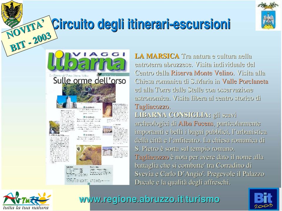 LIBARNA CONSIGLIA: gli scavi archeologici di Alba Fucens,, particolarmente importanti e belli i bagni pubblici, l urbanistical della città e l anfiteatro. l La chiesa romanica di S.