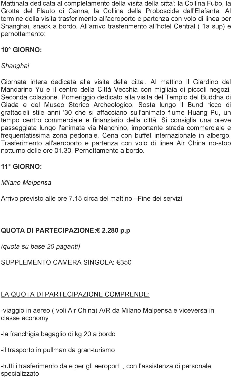 All'arrivo trasferimento all'hotel Central ( 1a sup) e pernottamento: 10 GIORNO: Shanghai Giornata intera dedicata alla visita della citta'.