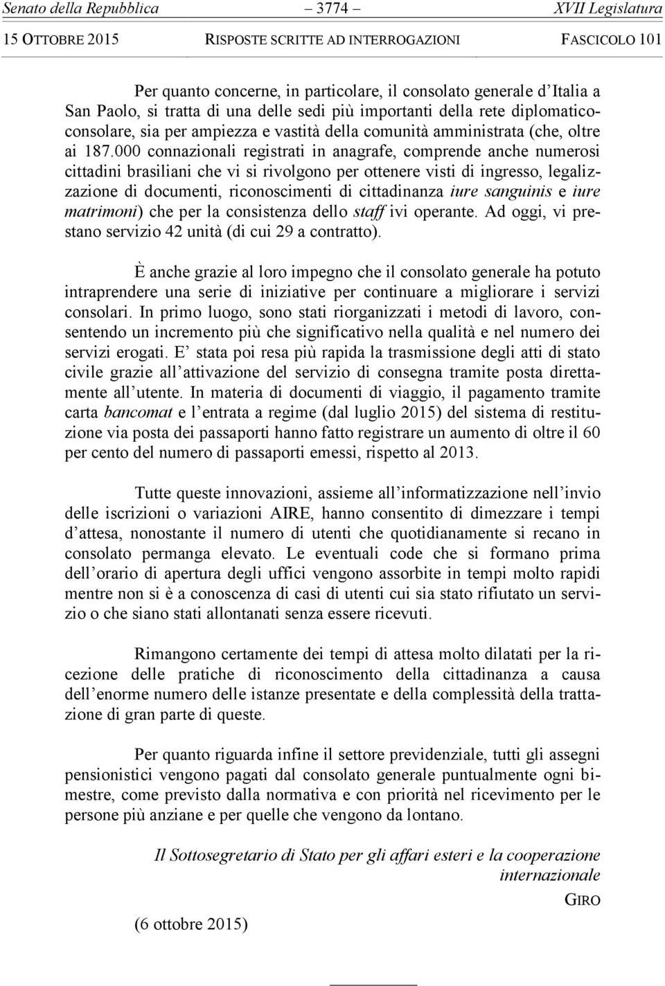 000 connazionali registrati in anagrafe, comprende anche numerosi cittadini brasiliani che vi si rivolgono per ottenere visti di ingresso, legalizzazione di documenti, riconoscimenti di cittadinanza