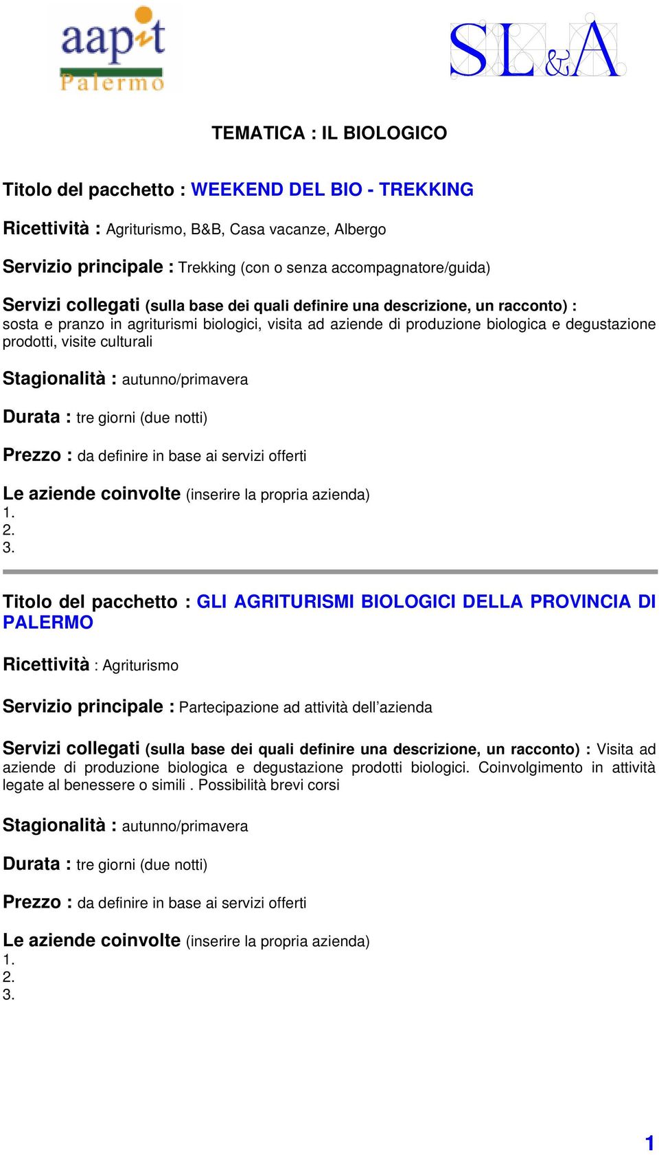 giorni (due notti) Titolo del pacchetto : GLI AGRITURISMI BIOLOGICI DELLA PROVINCIA DI PALERMO Ricettività : Agriturismo Servizio principale : Partecipazione ad attività dell azienda Visita ad