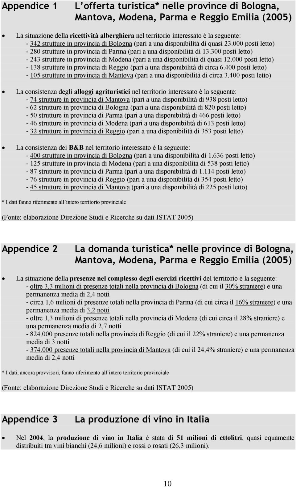 300 posti letto) - 243 strutture in provincia di Modena (pari a una disponibilità di quasi 12.000 posti letto) - 138 strutture in provincia di Reggio (pari a una disponibilità di circa 6.