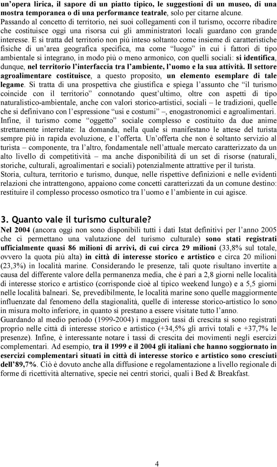 E si tratta del territorio non più inteso soltanto come insieme di caratteristiche fisiche di un area geografica specifica, ma come luogo in cui i fattori di tipo ambientale si integrano, in modo più