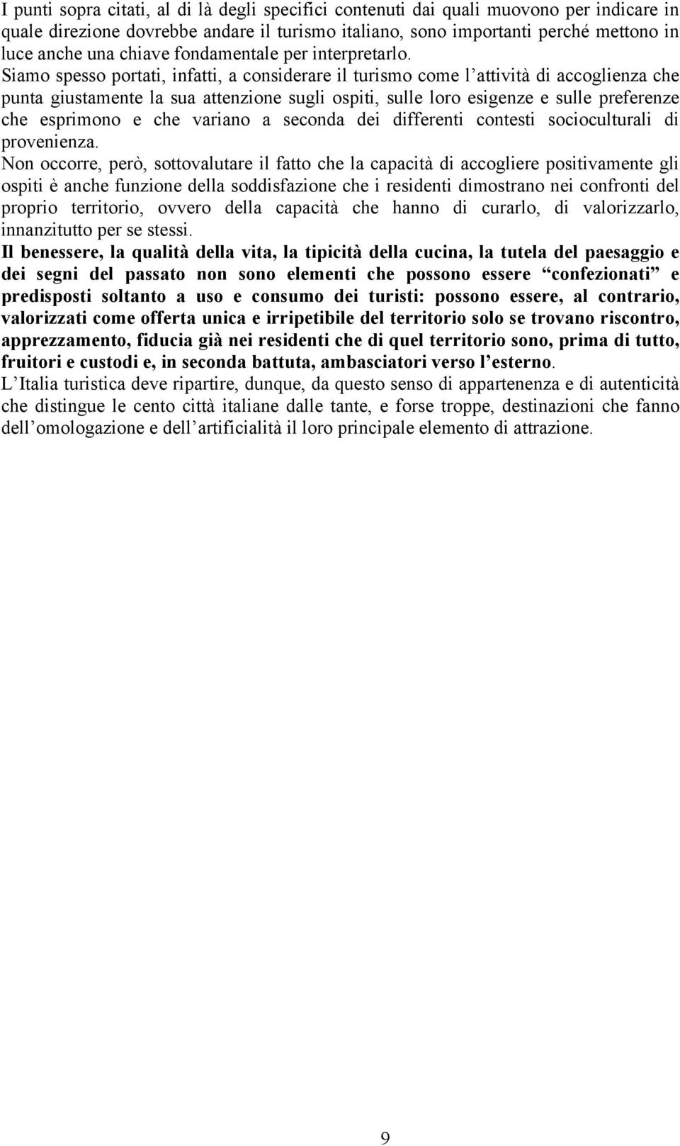 Siamo spesso portati, infatti, a considerare il turismo come l attività di accoglienza che punta giustamente la sua attenzione sugli ospiti, sulle loro esigenze e sulle preferenze che esprimono e che