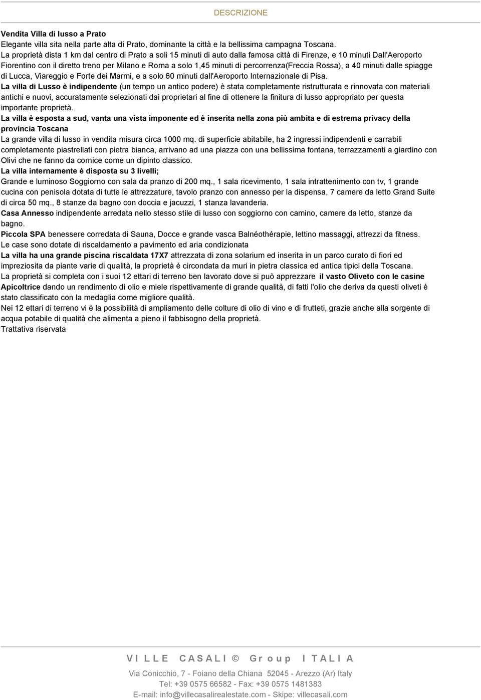 percorrenza(freccia Rossa), a 40 minuti dalle spiagge di Lucca, Viareggio e Forte dei Marmi, e a solo 60 minuti dall'aeroporto Internazionale di Pisa.