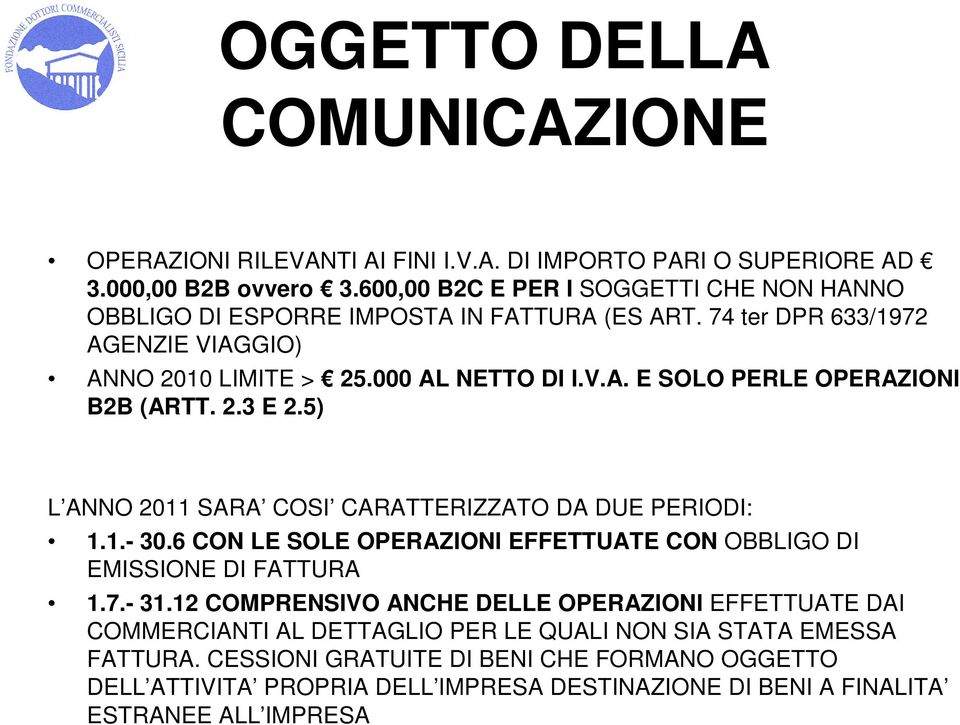 2.3 E 2.5) L ANNO 2011 SARA COSI CARATTERIZZATO DA DUE PERIODI: 1.1.- 30.6 CON LE SOLE OPERAZIONI EFFETTUATE CON OBBLIGO DI EMISSIONE DI FATTURA 1.7.- 31.