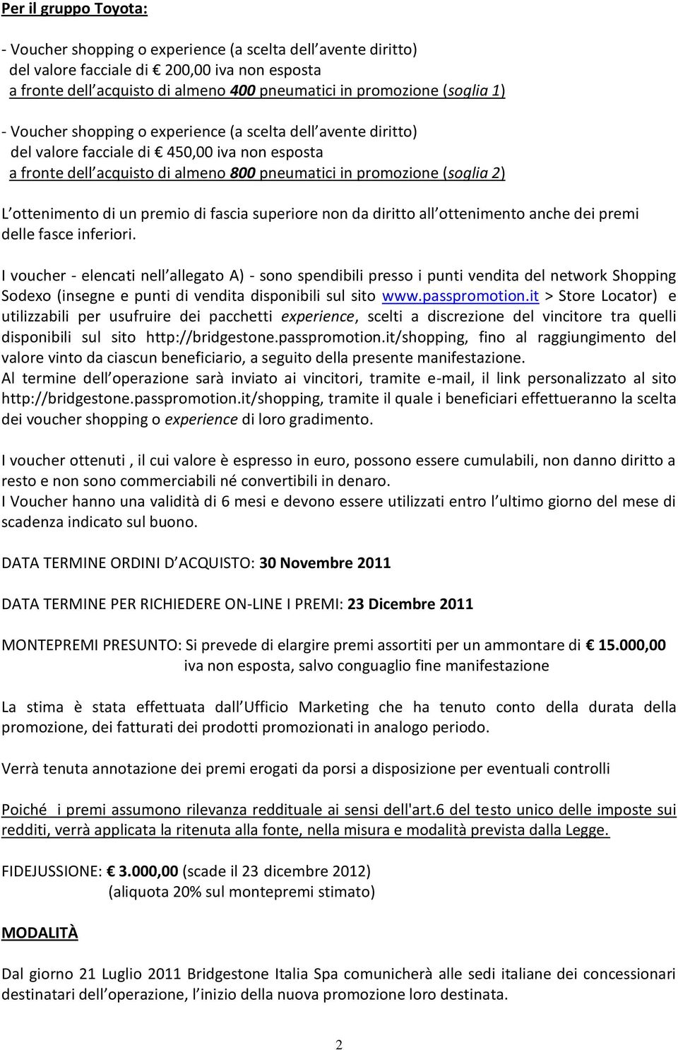 I voucher - elencati nell allegato A) - sono spendibili presso i punti vendita del network Shopping Sodexo (insegne e punti di vendita disponibili sul sito www.passpromotion.