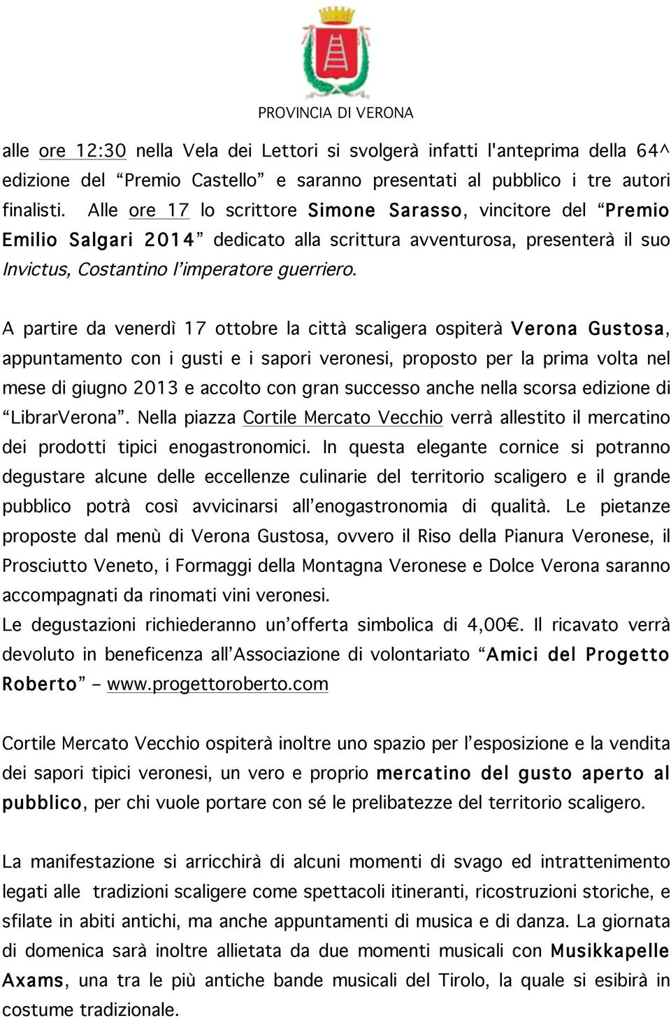 A partire da venerdì 17 ottobre la città scaligera ospiterà Verona Gustosa, appuntamento con i gusti e i sapori veronesi, proposto per la prima volta nel mese di giugno 2013 e accolto con gran