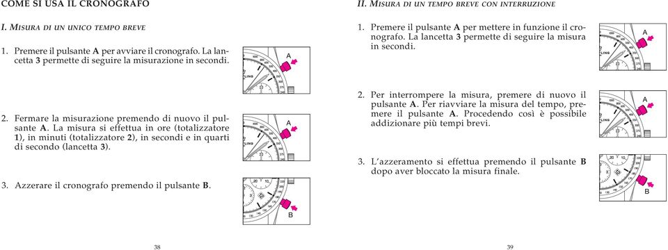 Fermare la misurazione premendo di nuovo il pulsante A. La misura si effettua in ore (totalizzatore 1), in minuti (totalizzatore 2), in secondi e in quarti di secondo (lancetta 3)