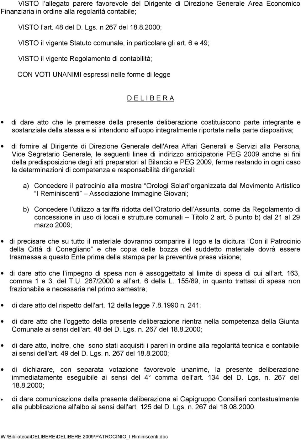 6 e 49; VISTO il vigente Regolamento di contabilità; CON VOTI UNANIMI espressi nelle forme di legge D E L I B E R A di dare atto che le premesse della presente deliberazione costituiscono parte