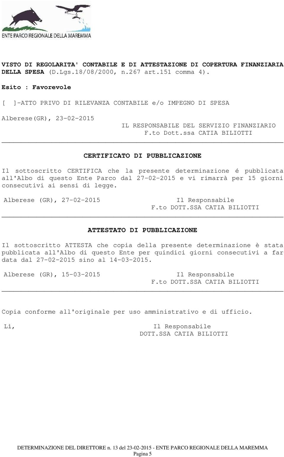 ssa CATIA BILIOTTI CERTIFICATO DI PUBBLICAZIONE Il sottoscritto CERTIFICA che la presente determinazione é pubblicata all'albo di questo Ente Parco dal 27-02-2015 e vi rimarrà per 15 giorni