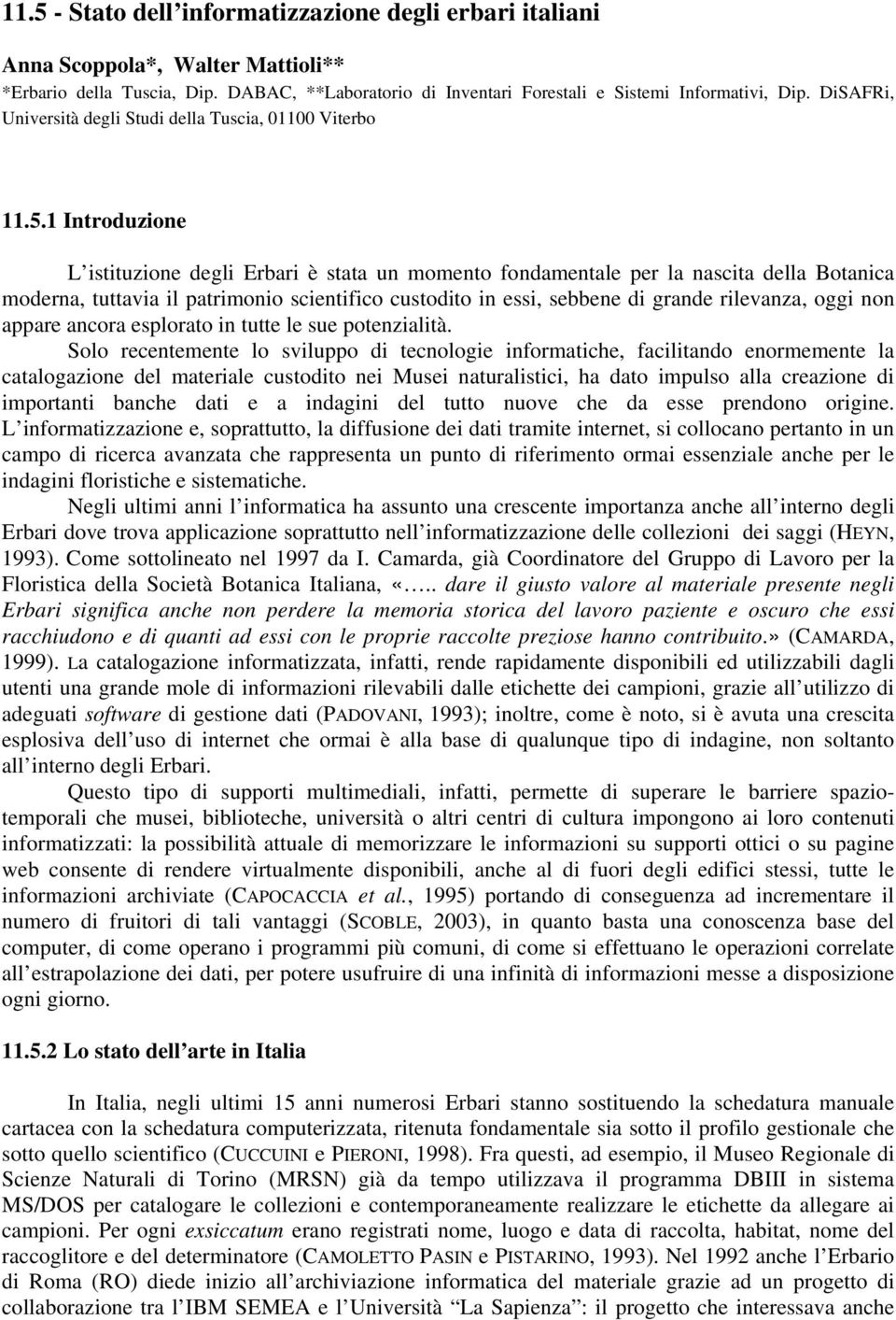 1 Introduzione L istituzione degli Erbari è stata un momento fondamentale per la nascita della Botanica moderna, tuttavia il patrimonio scientifico custodito in essi, sebbene di grande rilevanza,