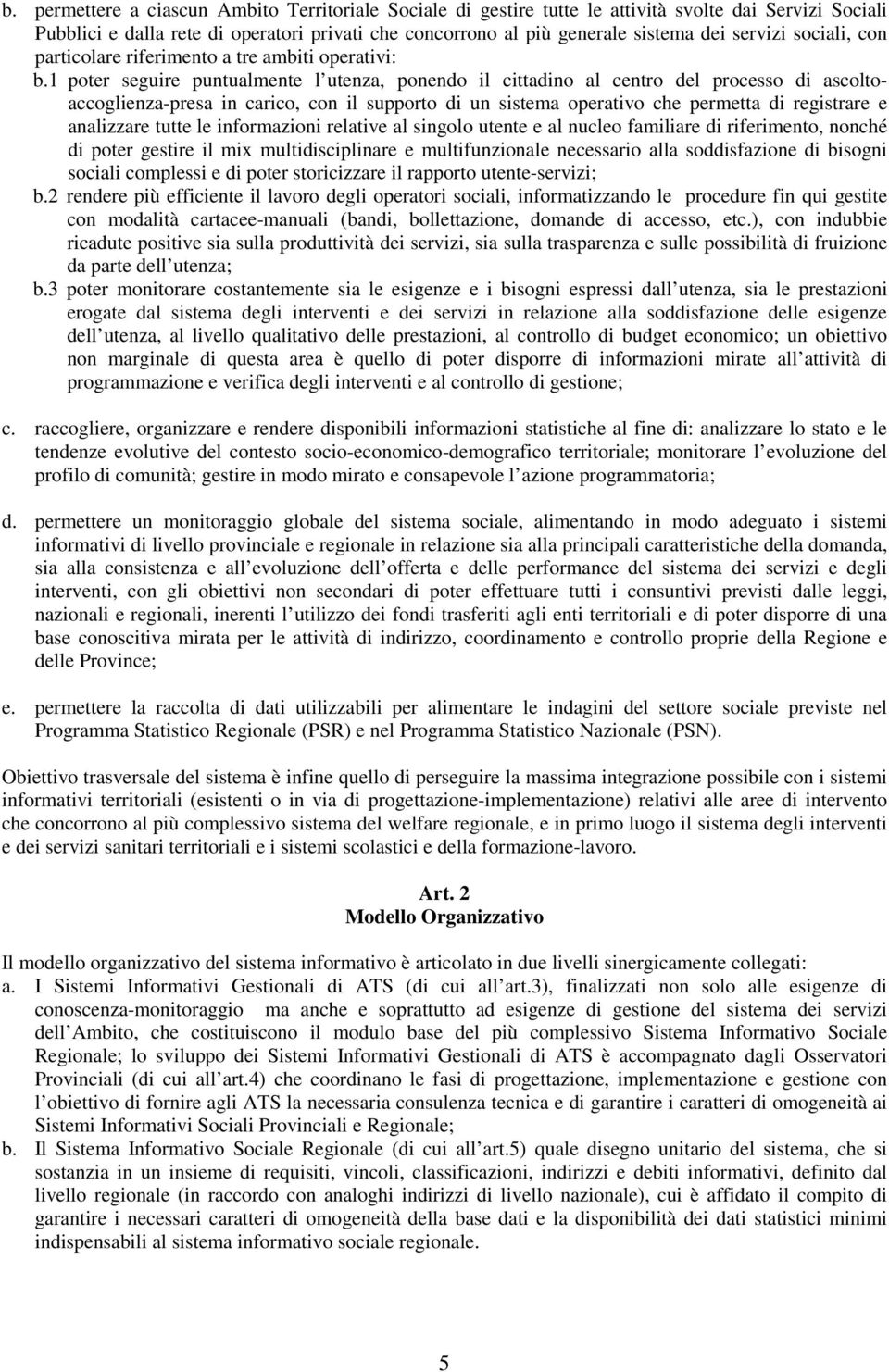 1 poter seguire puntualmente l utenza, ponendo il cittadino al centro del processo di ascoltoaccoglienza-presa in carico, con il supporto di un sistema operativo che permetta di registrare e