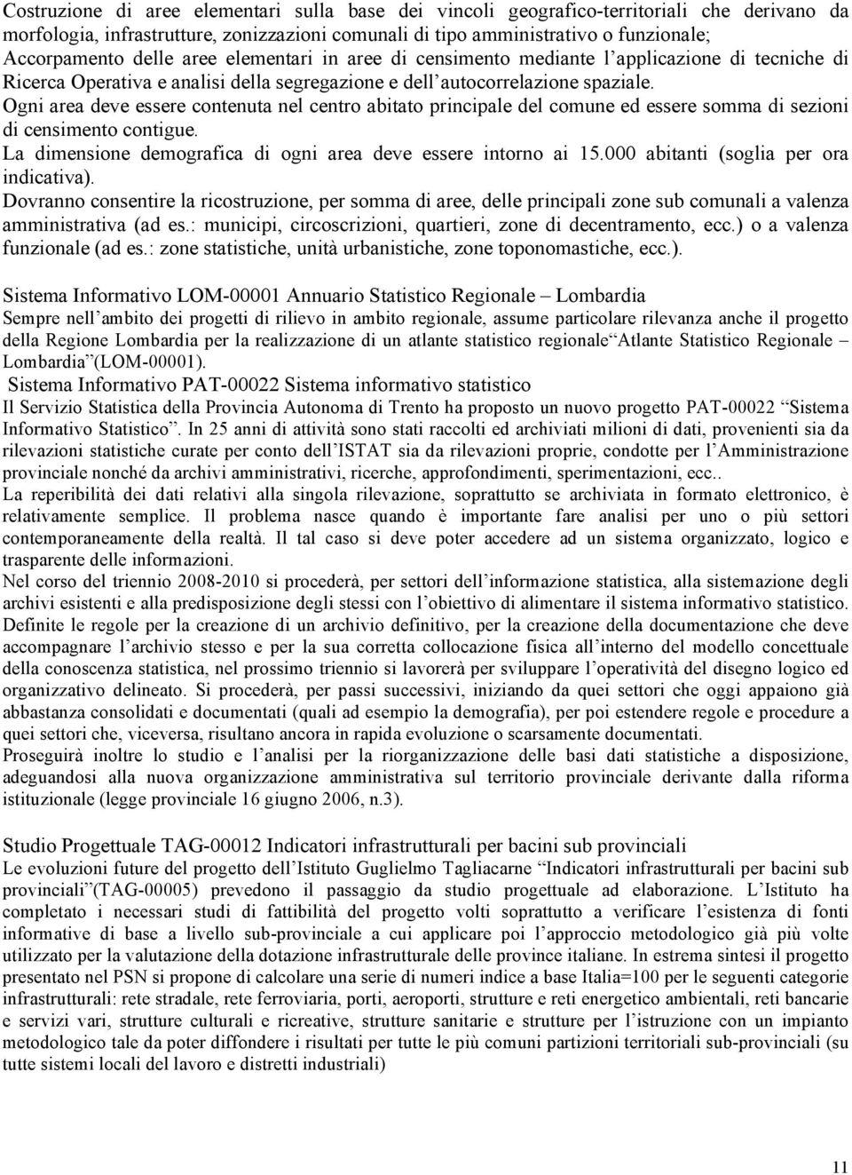 Ogni area deve essere contenuta nel centro abitato principale del comune ed essere somma di sezioni di censimento contigue. La dimensione demografica di ogni area deve essere intorno ai 15.