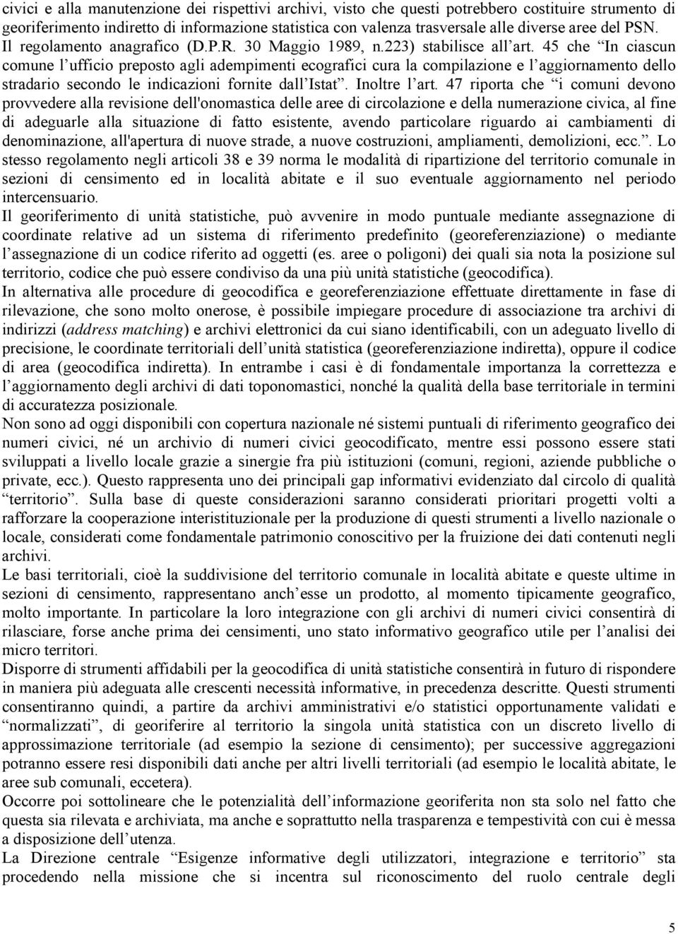 45 che In ciascun comune l ufficio preposto agli adempimenti ecografici cura la compilazione e l aggiornamento dello stradario secondo le indicazioni fornite dall Istat. Inoltre l art.