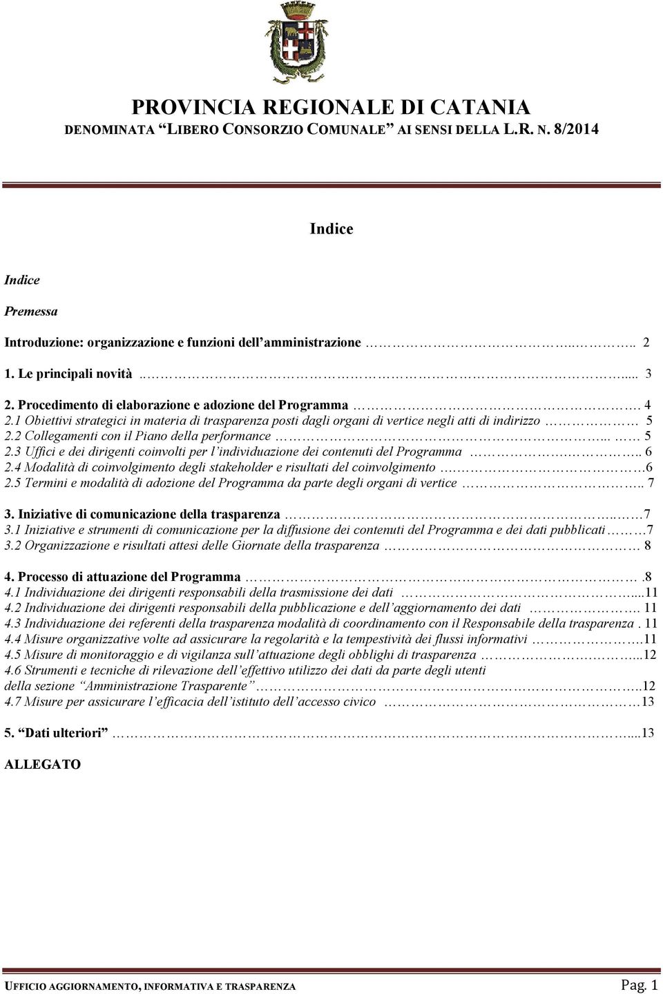 .. 6 2.4 Modalità di coinvolgimento degli stakeholder e risultati del coinvolgimento. 6 2.5 Termini e modalità di adozione del Programma da parte degli organi di vertice.. 7 3.