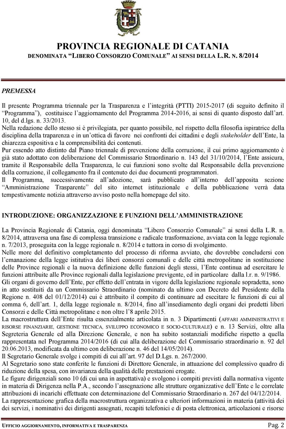 Nella redazione dello stesso si è privilegiata, per quanto possibile, nel rispetto della filosofia ispiratrice della disciplina della traparenza e in un ottica di favore nei confronti dei cittadini e