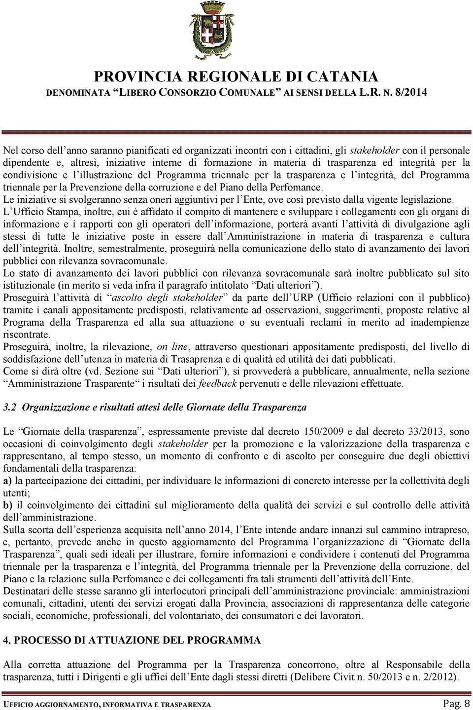 Le iniziative si svolgeranno senza oneri aggiuntivi per l Ente, ove così previsto dalla vigente legislazione.