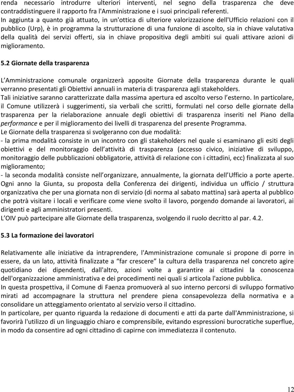 valutativa della qualità dei servizi offerti, sia in chiave propositiva degli ambiti sui quali attivare azioni di miglioramento. 5.