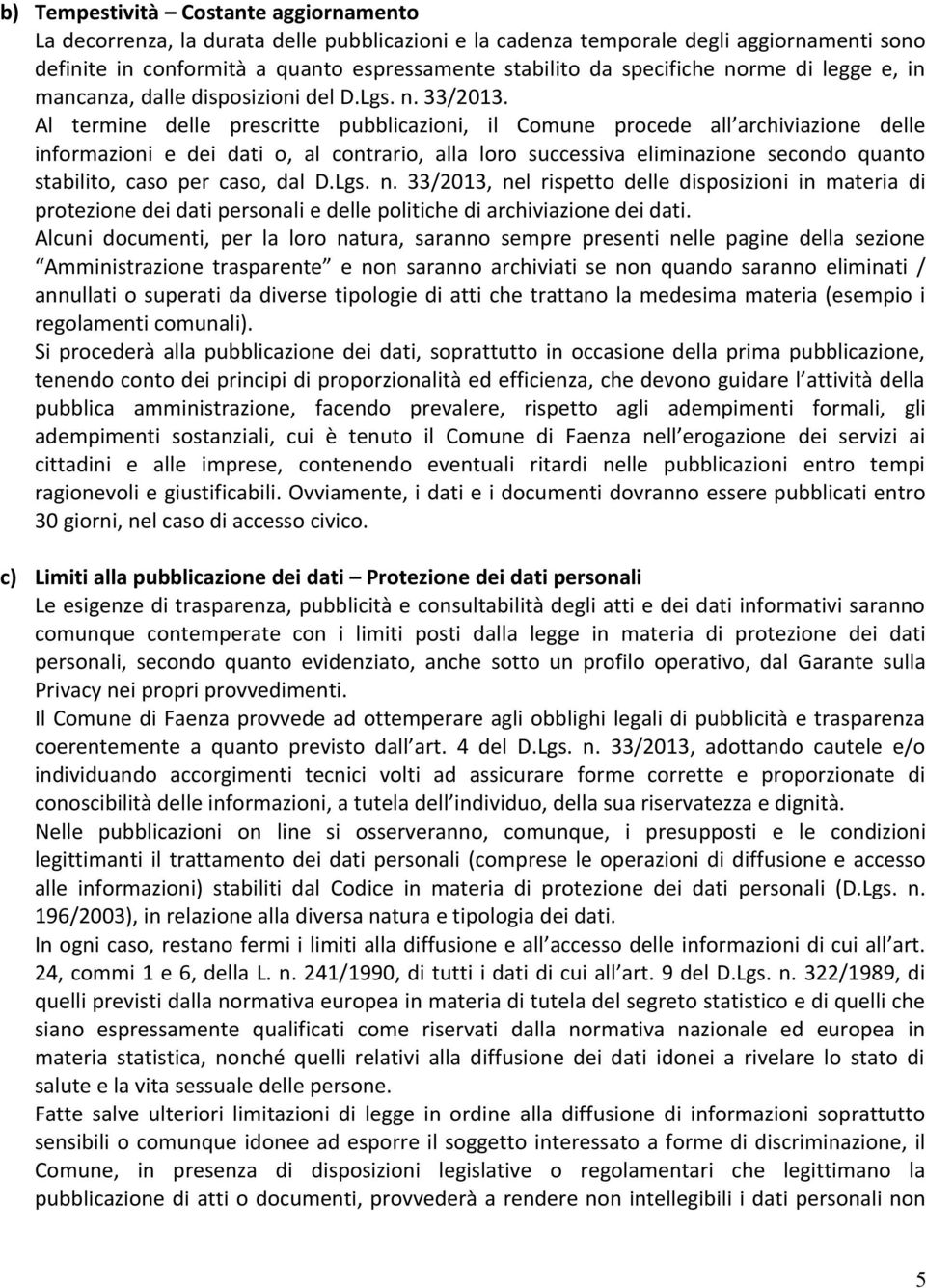 Al termine delle prescritte pubblicazioni, il Comune procede all archiviazione delle informazioni e dei dati o, al contrario, alla loro successiva eliminazione secondo quanto stabilito, caso per