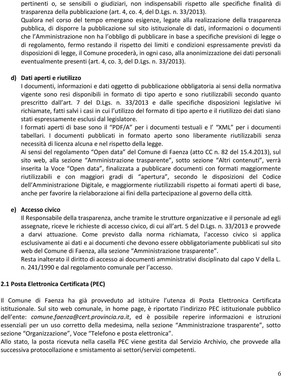 Amministrazione non ha l obbligo di pubblicare in base a specifiche previsioni di legge o di regolamento, fermo restando il rispetto dei limiti e condizioni espressamente previsti da disposizioni di