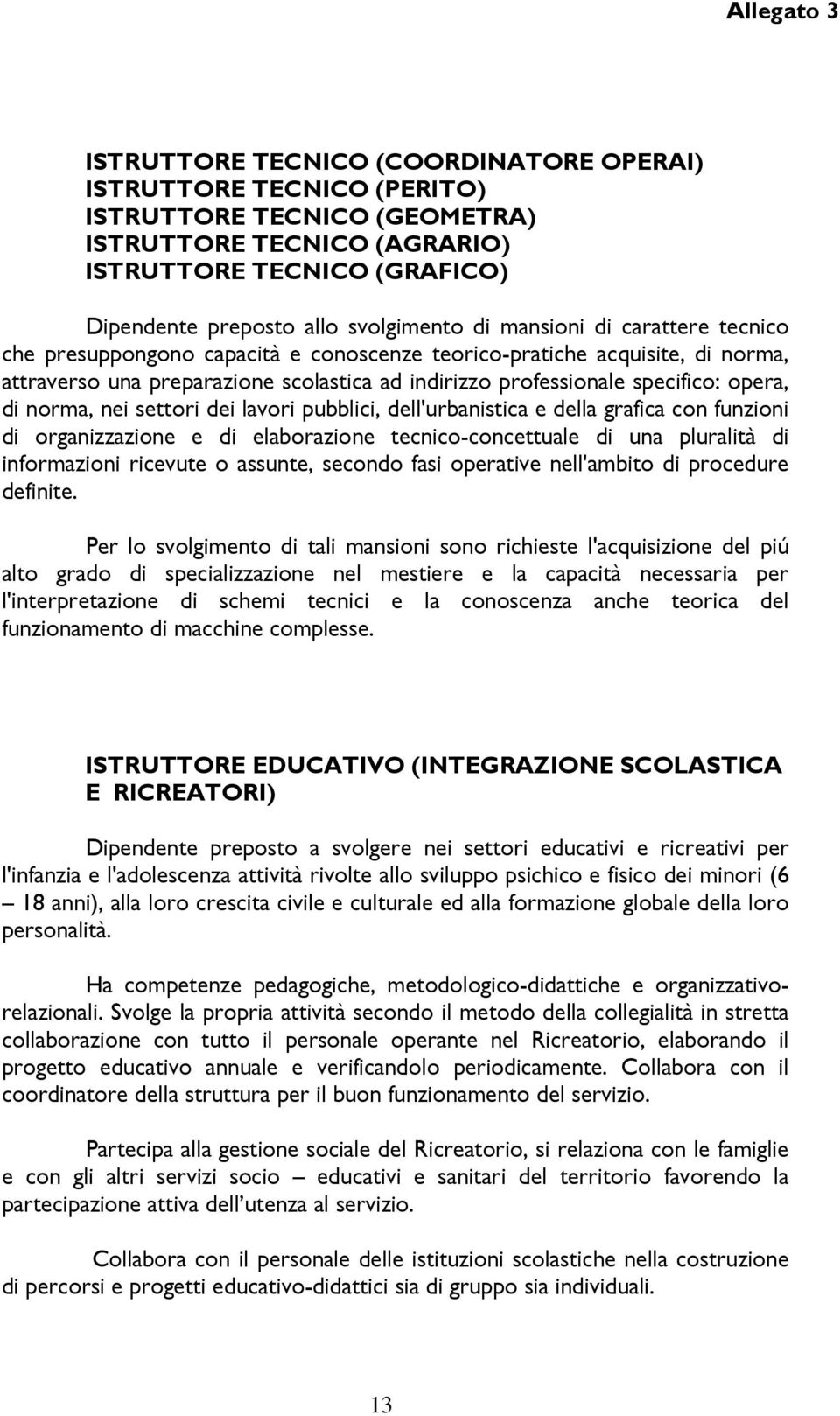 opera, di norma, nei settori dei lavori pubblici, dell'urbanistica e della grafica con funzioni di organizzazione e di elaborazione tecnico-concettuale di una pluralità di informazioni ricevute o