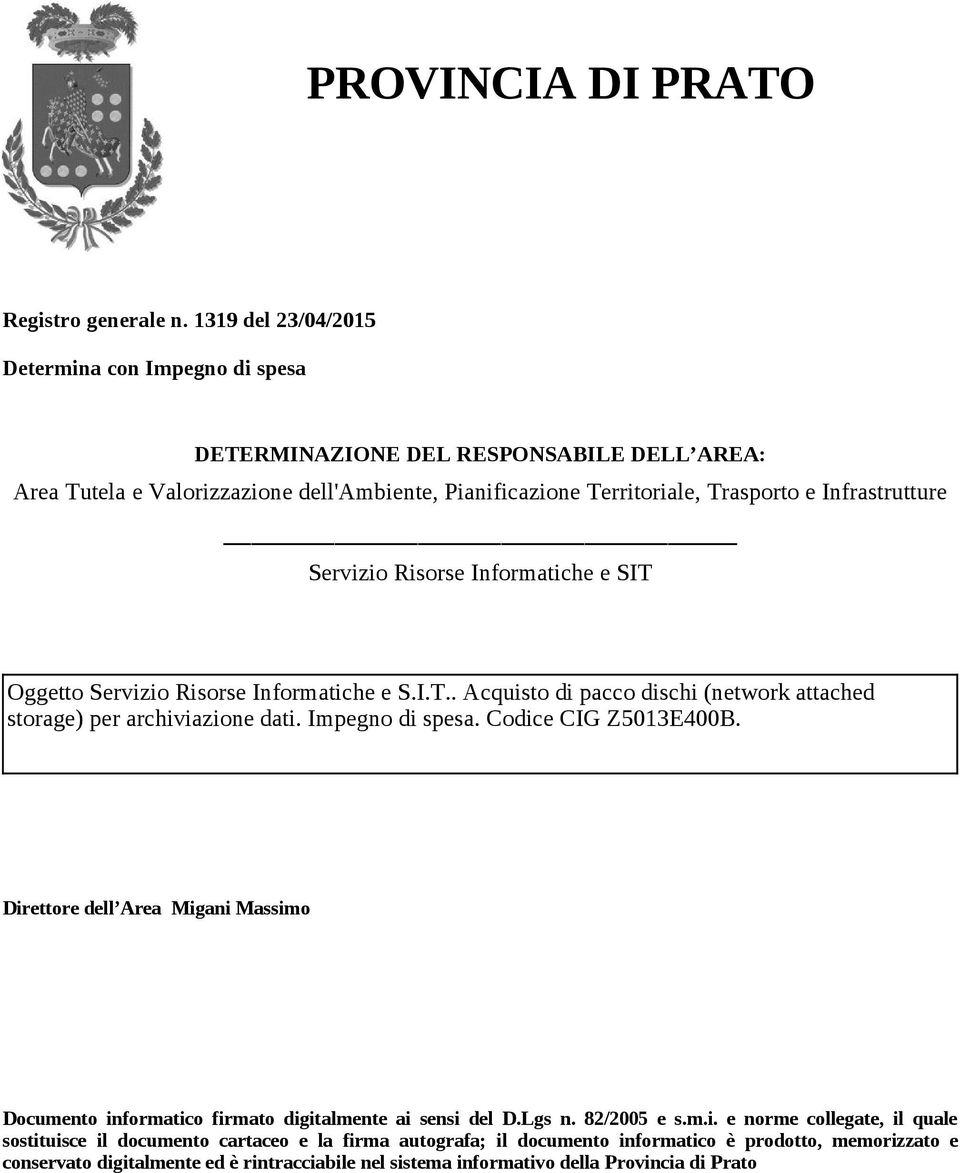 Infrastrutture Servizio Risorse Informatiche e SIT Oggetto Servizio Risorse Informatiche e S.I.T.. Acquisto di pacco dischi (network attached storage) per archiviazione dati.