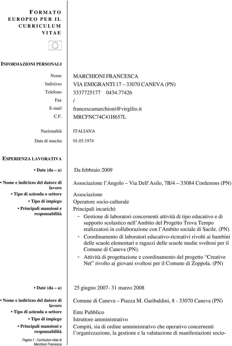 1974 ESPERIENZA LAVORATIVA Date (da a) Da febbraio 2009 Associazione l Angolo Via Dell Asilo, 7B/4 33084 Cordenons (PN) Associazione Operatore socio-culturale Principali incarichi: - Gestione di