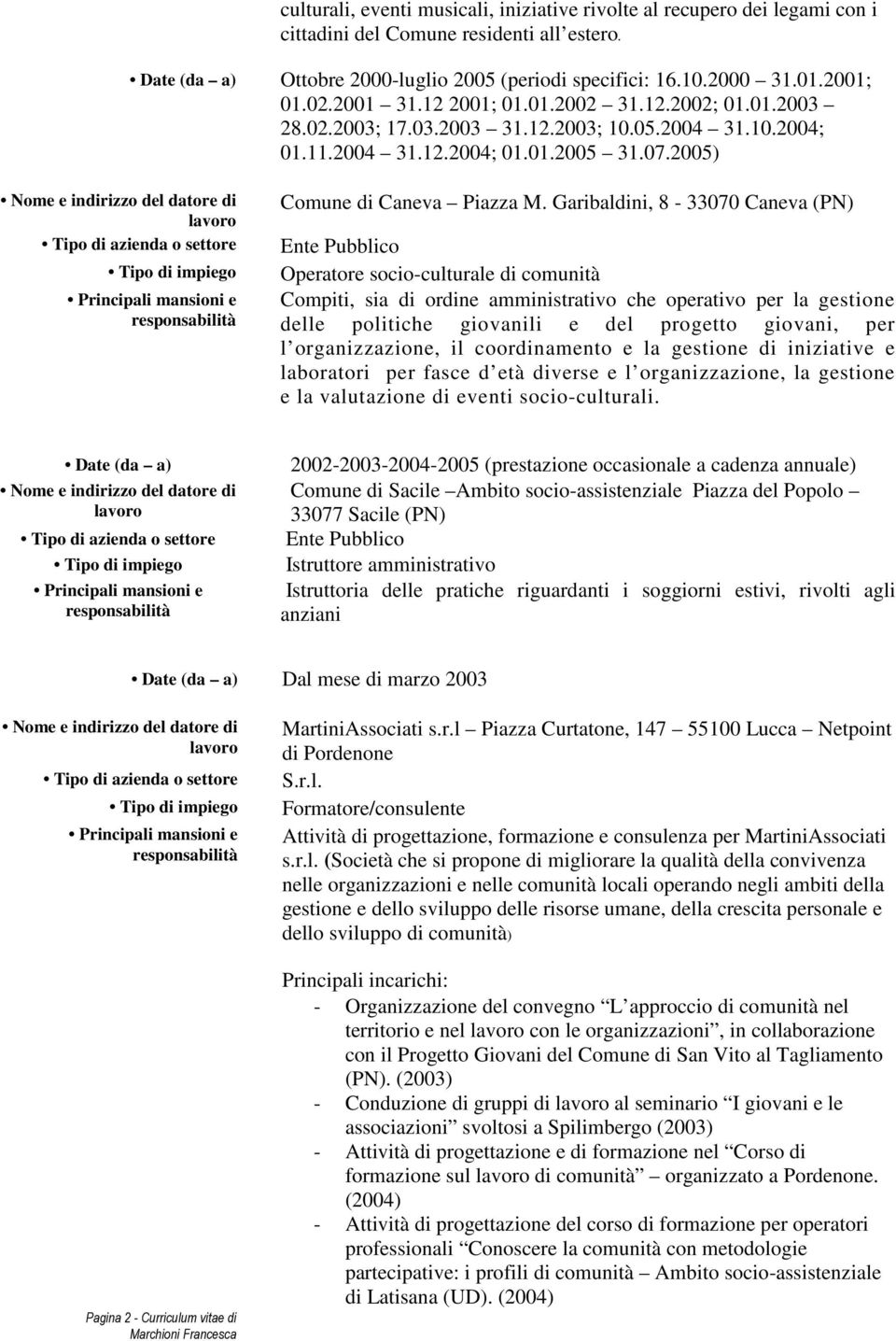 Garibaldini, 8-33070 Caneva (PN) Ente Pubblico Operatore socio-culturale di comunità Compiti, sia di ordine amministrativo che operativo per la gestione delle politiche giovanili e del progetto