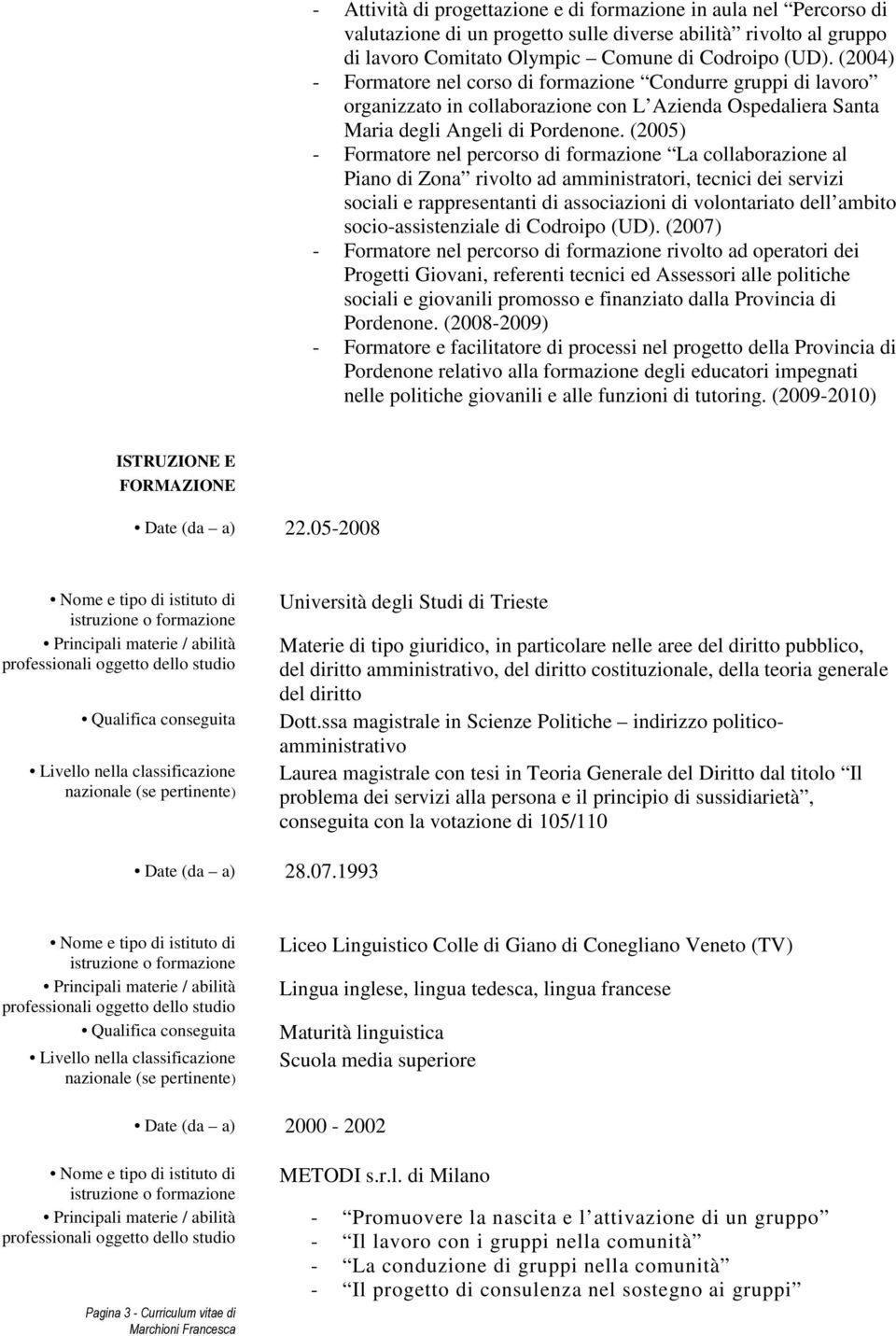 (2005) - Formatore nel percorso di formazione La collaborazione al Piano di Zona rivolto ad amministratori, tecnici dei servizi sociali e rappresentanti di associazioni di volontariato dell ambito