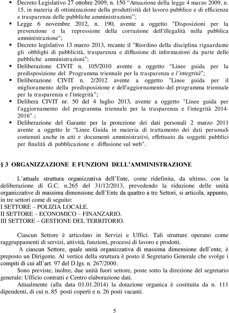 190, avente a oggetto "Disposizioni per la prevenzione e la repressione della corruzione dell'illegalità nella pubblica amministrazione"; Decreto legislativo 13 marzo 2013, recante il "Riordino della