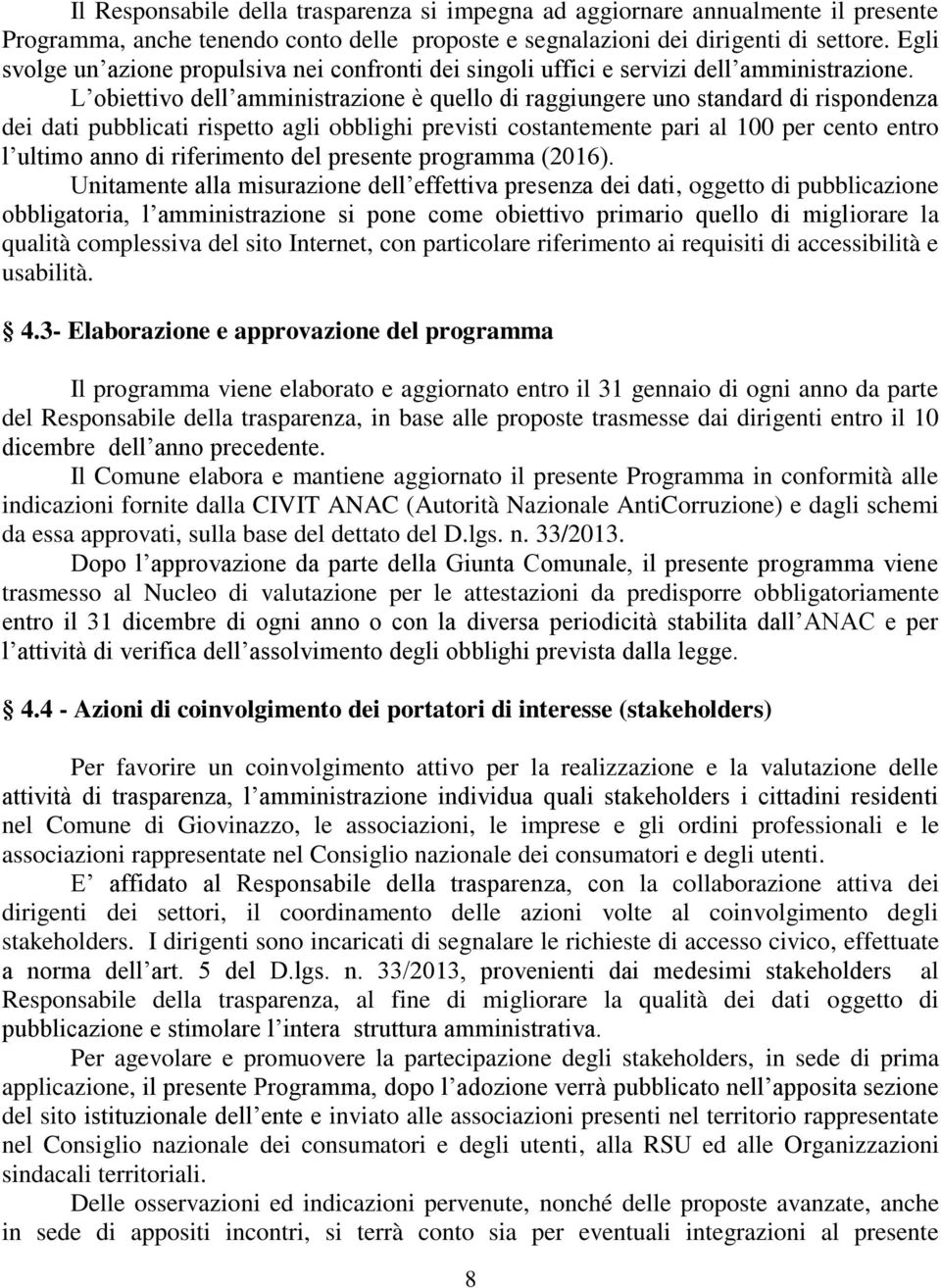 L obiettivo dell amministrazione è quello di raggiungere uno standard di rispondenza dei dati pubblicati rispetto agli obblighi previsti costantemente pari al 100 per cento entro l ultimo anno di